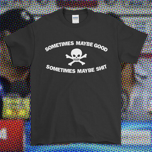 SOMETIMES MAYBE GOOD T-SHIRT