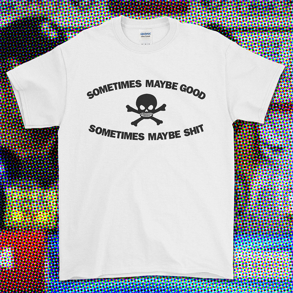 SOMETIMES MAYBE GOOD T-SHIRT